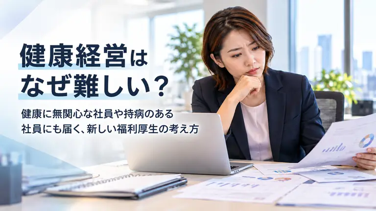健康経営はなぜ難しい？健康に無関心な社員や持病のある社員にも届く、新しい福利厚生の考え方