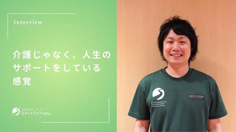 介護じゃなく、人生のサポートをしている感覚